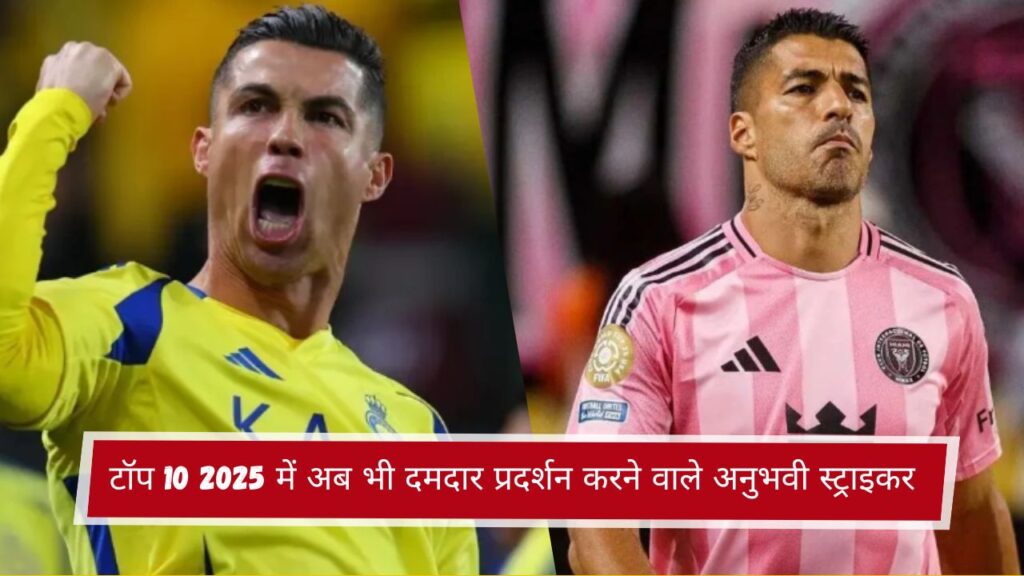 टॉप 10 2025 में अब भी दमदार प्रदर्शन करने वाले अनुभवी स्ट्राइकर